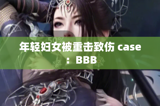 年轻妇女被重击致伤 case：BBB