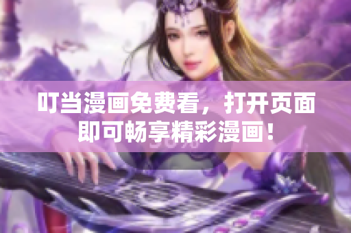 叮当漫画免费看，打开页面即可畅享精彩漫画！