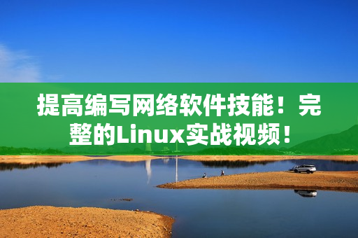 提高编写网络软件技能！完整的Linux实战视频！