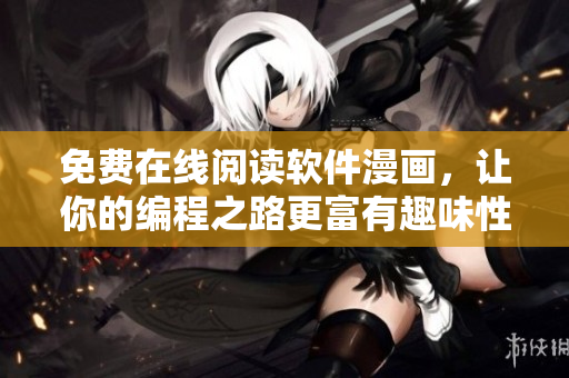 免费在线阅读软件漫画，让你的编程之路更富有趣味性！