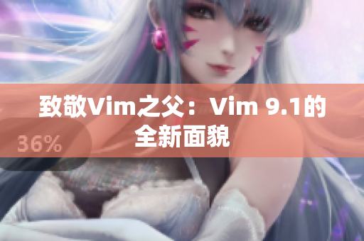 致敬Vim之父：Vim 9.1的全新面貌