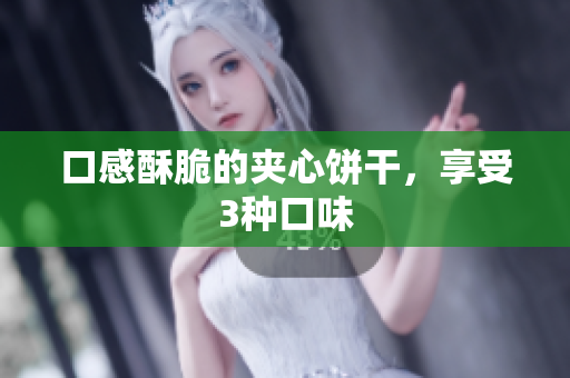 口感酥脆的夹心饼干，享受3种口味