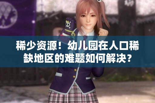 稀少资源！幼儿园在人口稀缺地区的难题如何解决？