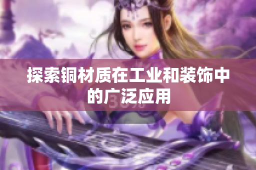 探索铜材质在工业和装饰中的广泛应用