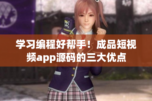 学习编程好帮手！成品短视频app源码的三大优点