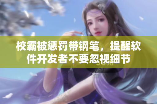 校霸被惩罚带钢笔，提醒软件开发者不要忽视细节