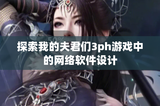 探索我的夫君们3ph游戏中的网络软件设计