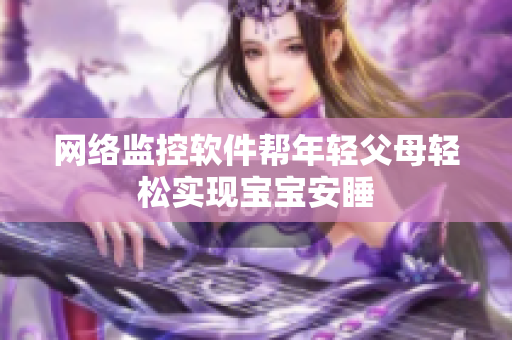 网络监控软件帮年轻父母轻松实现宝宝安睡