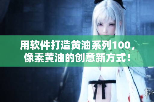 用软件打造黄油系列100，像素黄油的创意新方式！