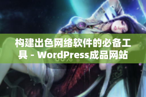 构建出色网络软件的必备工具 - WordPress成品网站