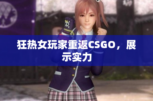 狂热女玩家重返CSGO，展示实力