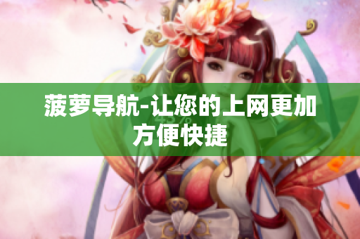 菠萝导航-让您的上网更加方便快捷
