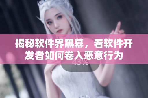 揭秘软件界黑幕，看软件开发者如何卷入恶意行为