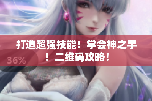 打造超强技能！学会神之手！二维码攻略！