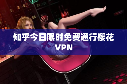 知乎今日限时免费通行樱花VPN