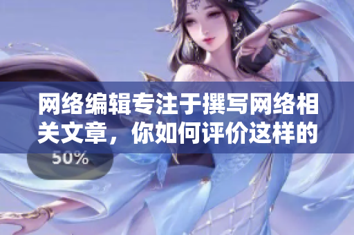 网络编辑专注于撰写网络相关文章，你如何评价这样的职业选择？