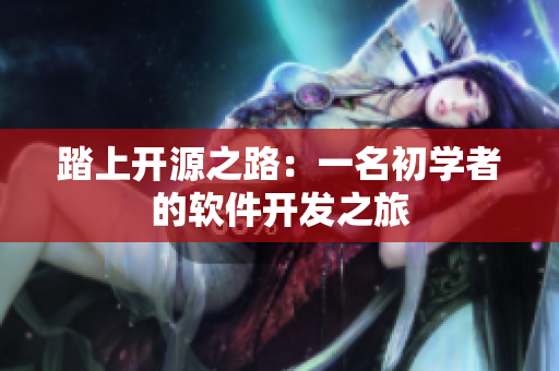 踏上开源之路：一名初学者的软件开发之旅