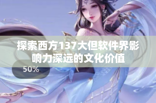 探索西方137大但软件界影响力深远的文化价值