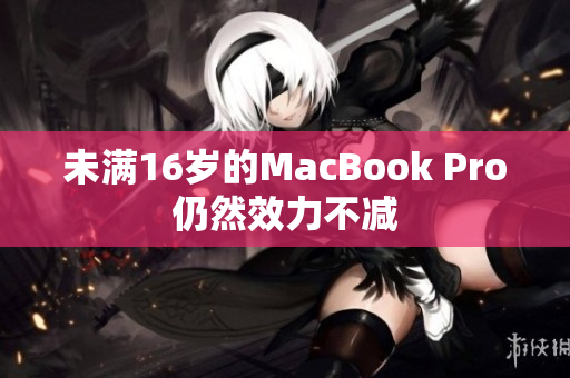 未满16岁的MacBook Pro仍然效力不减