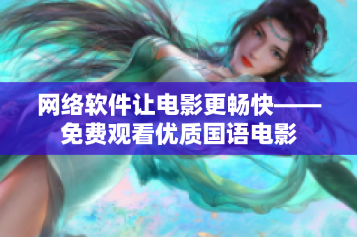 网络软件让电影更畅快——免费观看优质国语电影