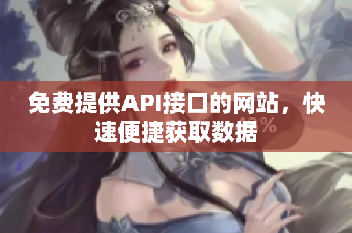 免费提供API接口的网站，快速便捷获取数据
