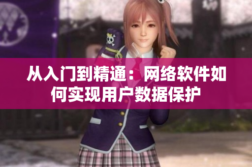 从入门到精通：网络软件如何实现用户数据保护