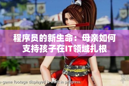 程序员的新生命：母亲如何支持孩子在IT领域扎根