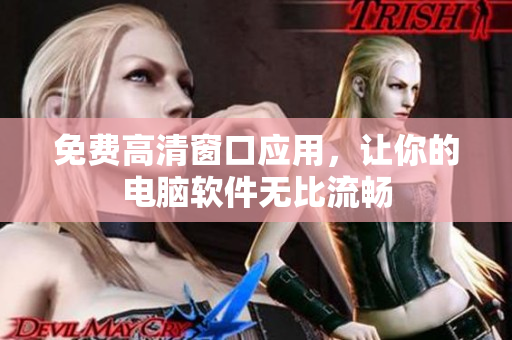 免费高清窗口应用，让你的电脑软件无比流畅