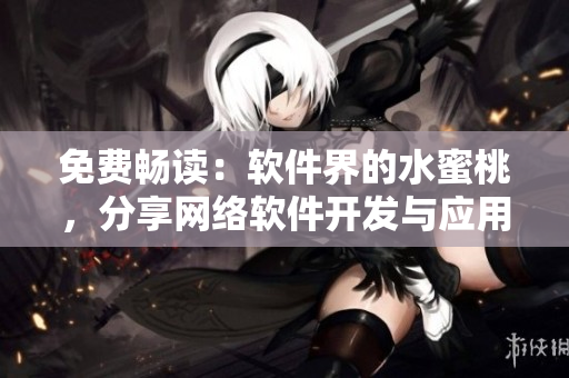 免费畅读：软件界的水蜜桃，分享网络软件开发与应用经验