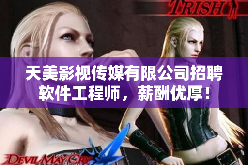 天美影视传媒有限公司招聘软件工程师，薪酬优厚！