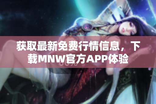 获取最新免费行情信息，下载MNW官方APP体验