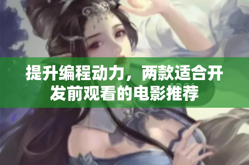 提升编程动力，两款适合开发前观看的电影推荐