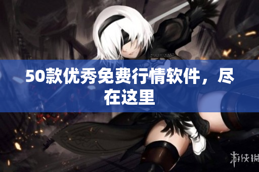 50款优秀免费行情软件，尽在这里