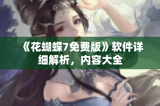 《花蝴蝶7免费版》软件详细解析，内容大全