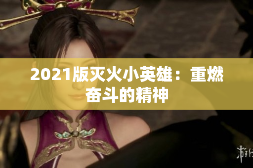 2021版灭火小英雄：重燃奋斗的精神
