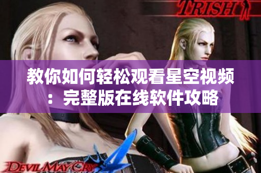 教你如何轻松观看星空视频：完整版在线软件攻略