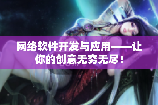 网络软件开发与应用——让你的创意无穷无尽！