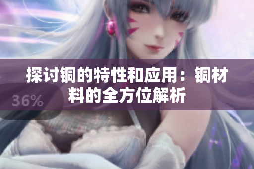 探讨铜的特性和应用：铜材料的全方位解析