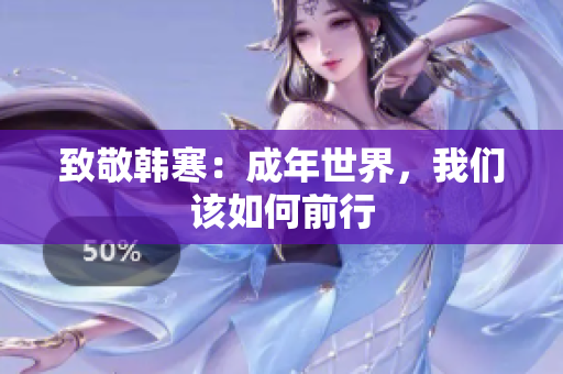 致敬韩寒：成年世界，我们该如何前行