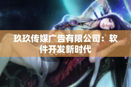 玖玖传媒广告有限公司：软件开发新时代