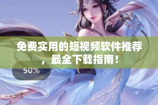 免费实用的短视频软件推荐，最全下载指南！