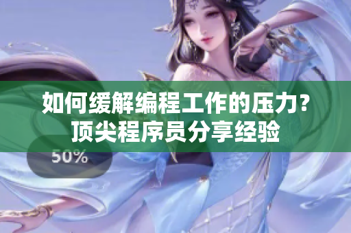 如何缓解编程工作的压力？顶尖程序员分享经验
