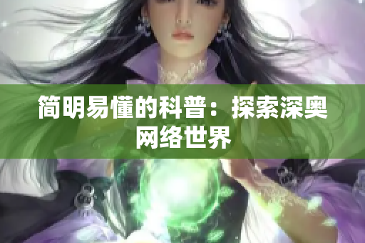 简明易懂的科普：探索深奥网络世界