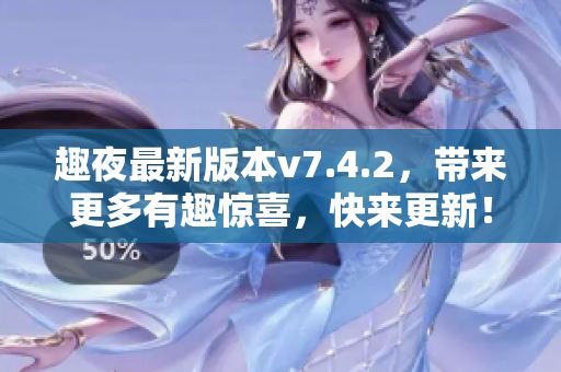 趣夜最新版本v7.4.2，带来更多有趣惊喜，快来更新！