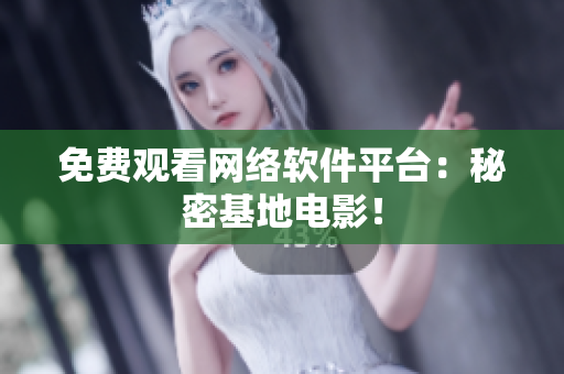 免费观看网络软件平台：秘密基地电影！