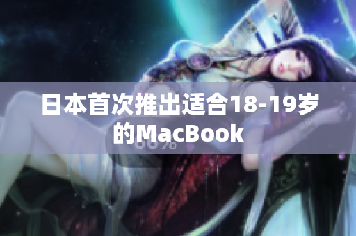 日本首次推出适合18-19岁的MacBook