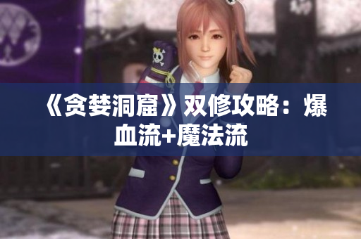 《贪婪洞窟》双修攻略：爆血流+魔法流