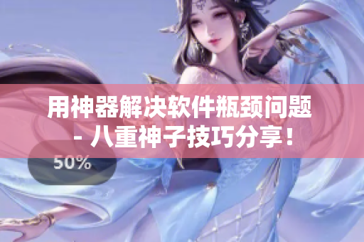 用神器解决软件瓶颈问题 - 八重神子技巧分享！