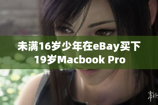 未满16岁少年在eBay买下19岁Macbook Pro