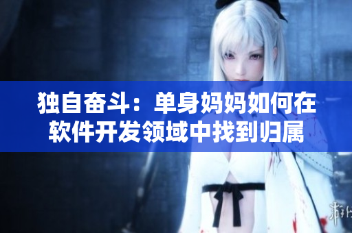独自奋斗：单身妈妈如何在软件开发领域中找到归属